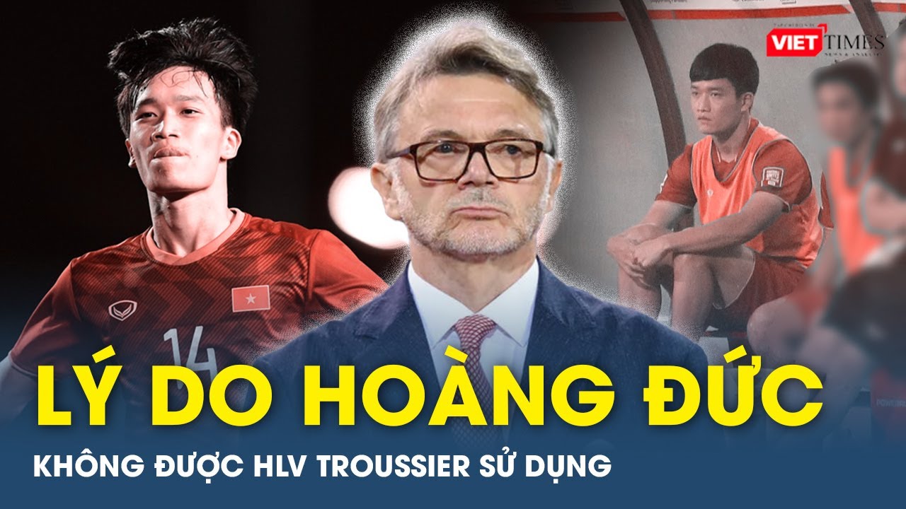 HLV Troussier nói lý do không sử dụng Hoàng Đức trong 2 trận liên tiếp | VTs