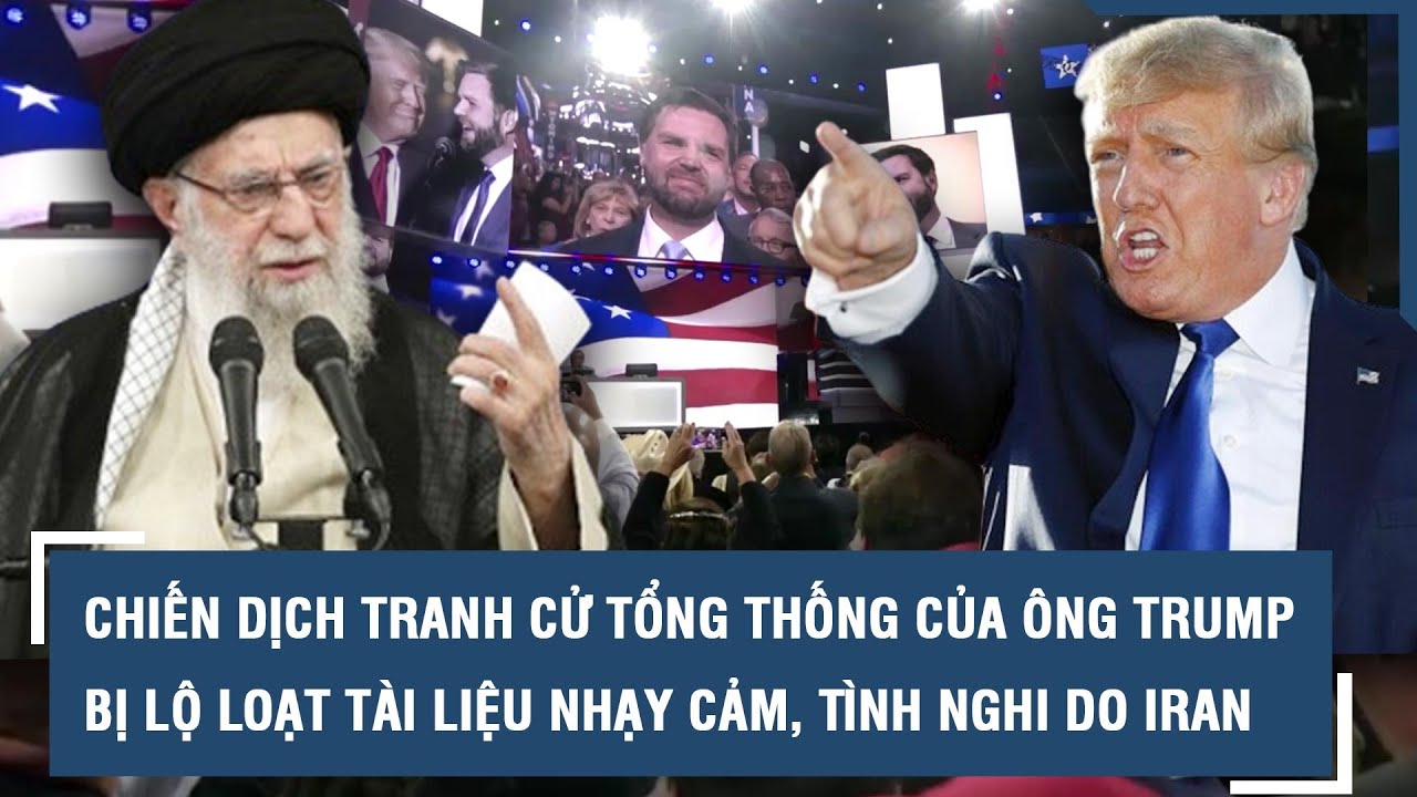 Chiến dịch tranh cử Tổng thống của ông Trump bị lộ loạt tài liệu nhạy cảm, tình nghi do Iran l VTs