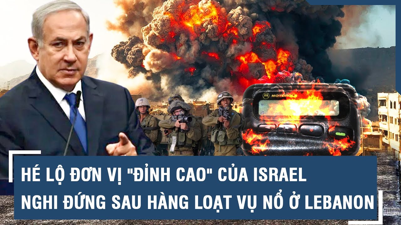 Hé lộ đơn vị "đỉnh cao" của Israel nghi đứng sau hàng loạt vụ nổ thiết bị liên lạc ở Lebanon l VTs