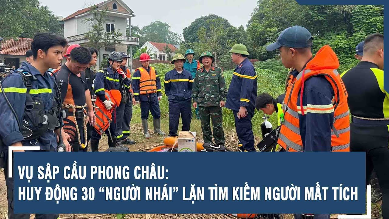 Vụ sập cầu Phong Châu: Huy động 30 “người nhái” lặn tìm kiếm người mất tích | VTs