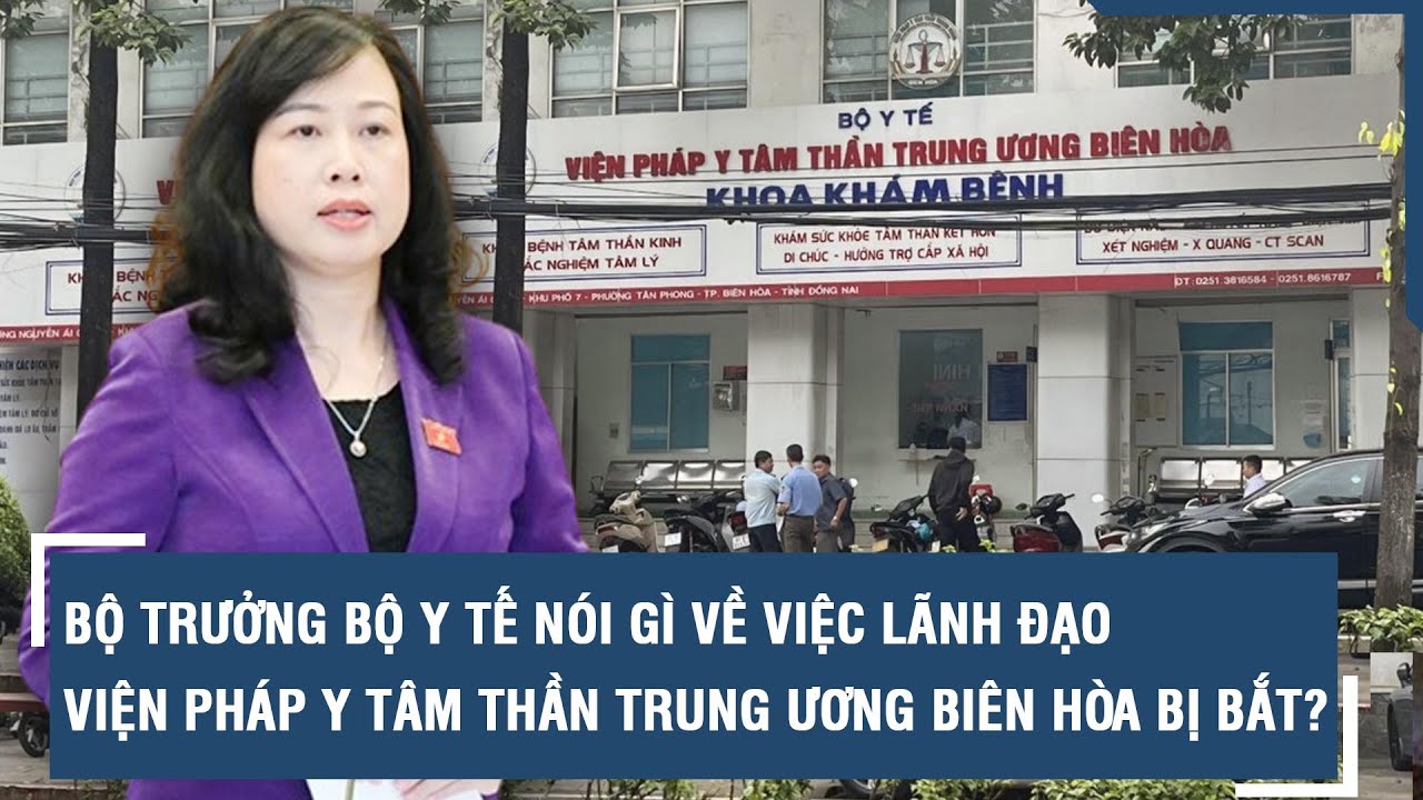 Bộ trưởng Bộ Y tế nói gì về việc lãnh đạo Viện Pháp y tâm thần Trung ương Biên Hòa bị bắt? l VTs