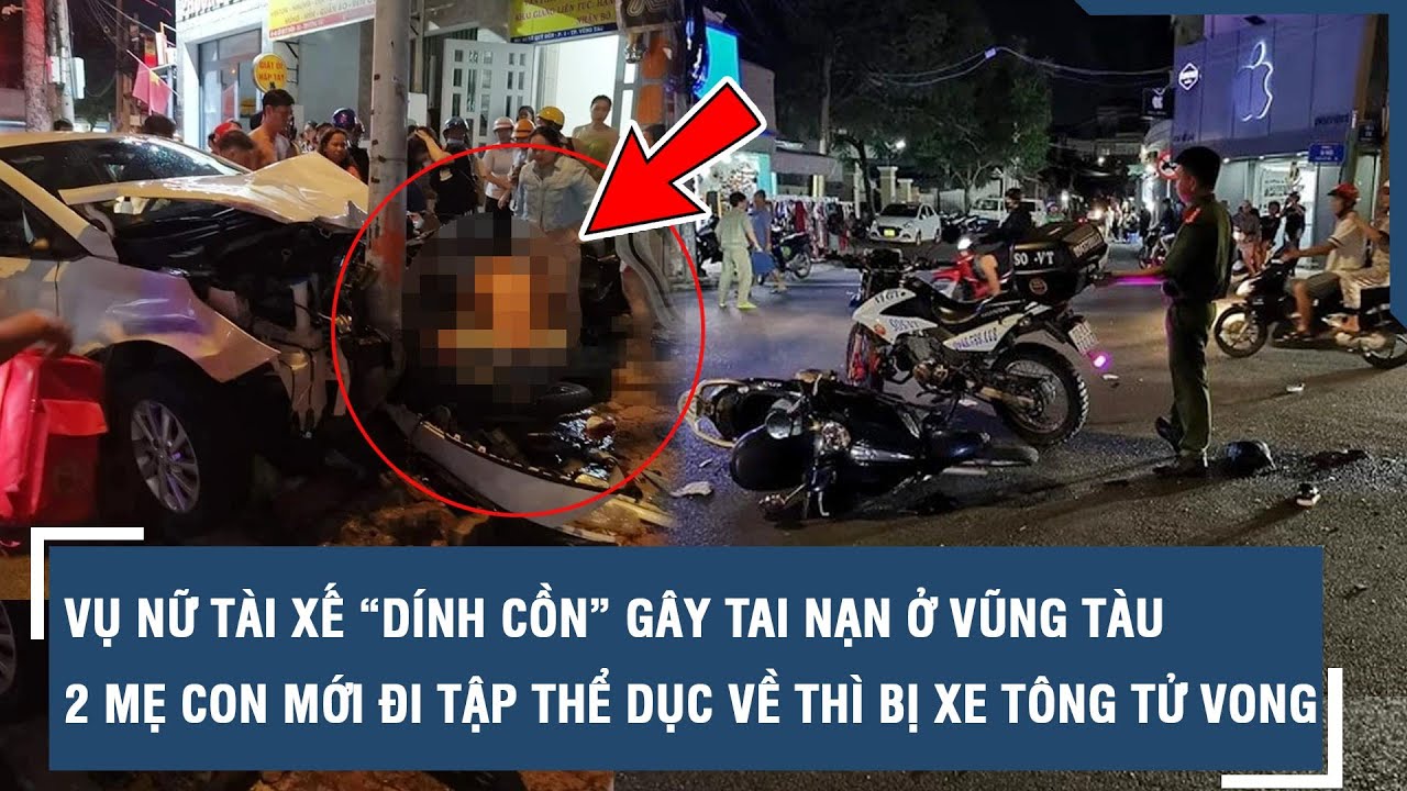 Vụ nữ tài xế “dính cồn” gây tai nạn ở Vũng Tàu: 2 mẹ con xấu số bị đâm tử vong mới đi tập thể dục về