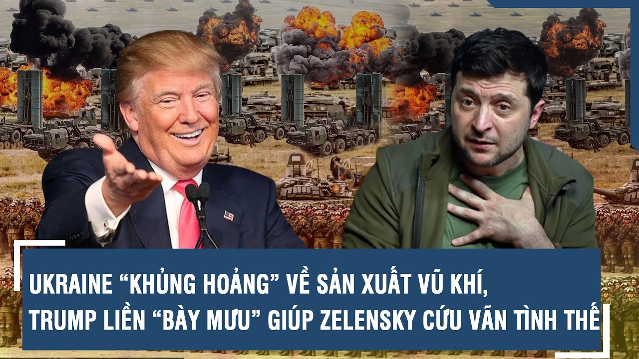 UKRAINE “KHỦNG HOẢNG” VỀ SẢN XUẤT VŨ KHÍ, TRUMP LIỀN “BÀY MƯU” GIÚP ZELENSKY CỨU VÃN TÌNH THẾ | VTs