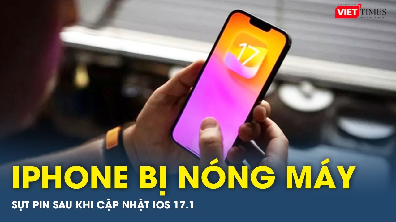 iPhone bị nóng máy, sụt pin sau khi cập nhật iOS 17.1 | VTs