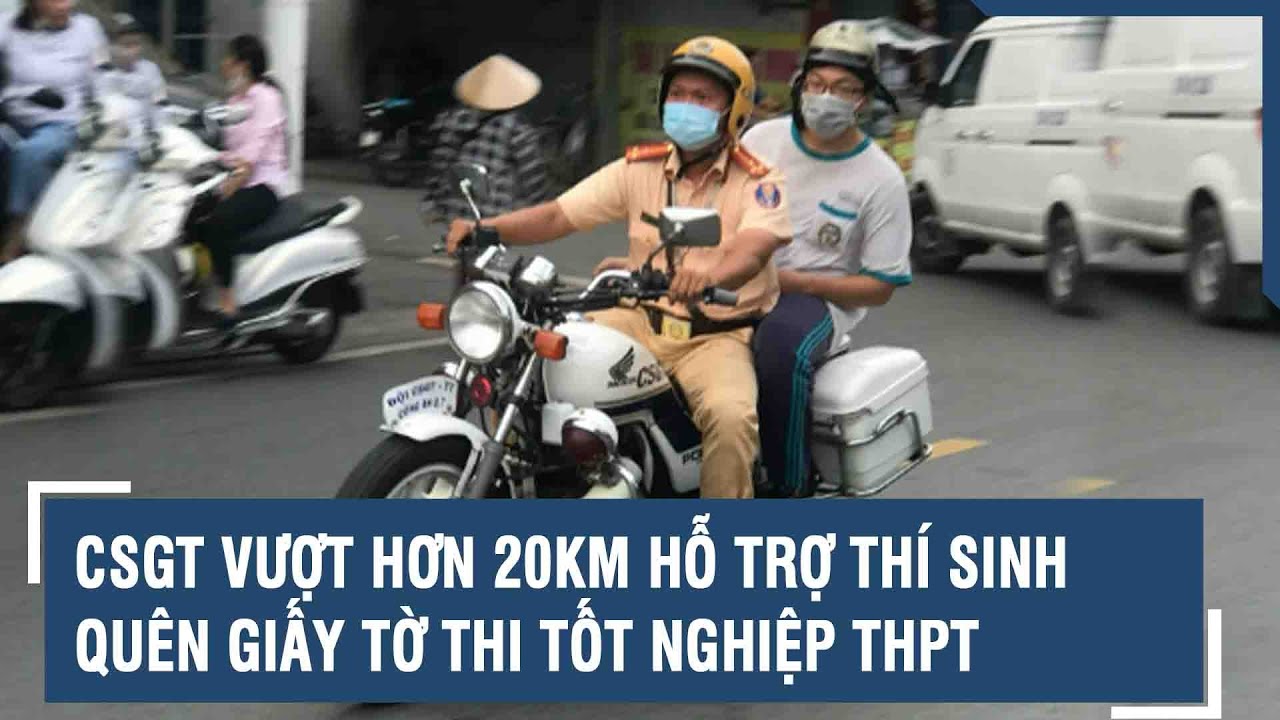 CSGT vượt hơn 20km hỗ trợ thí sinh quên giấy tờ thi tốt nghiệp THPT | VTs