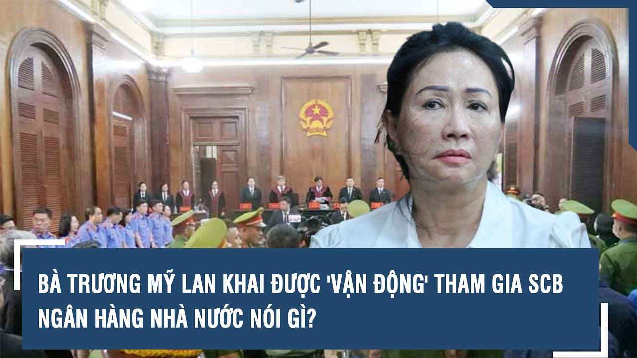 Bà Trương Mỹ Lan khai được 'vận động' tham gia SCB: Ngân hàng Nhà nước nói gì? | VTs