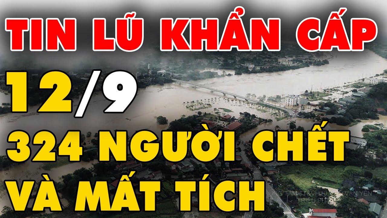 🔥 TIN LŨ KHẨN CẤP: Mưa lũ quá thảm khốc khiến 324 người chết, mất tích do bão lũ ở miền Bắc