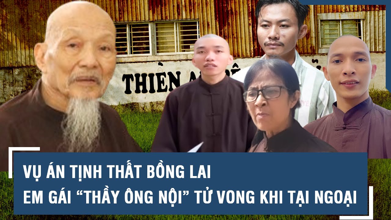 Vụ án Tịnh thất Bồng Lai: Em gái “thầy ông nội” Lê Tùng Vân tử vong khi tại ngoại l VTs