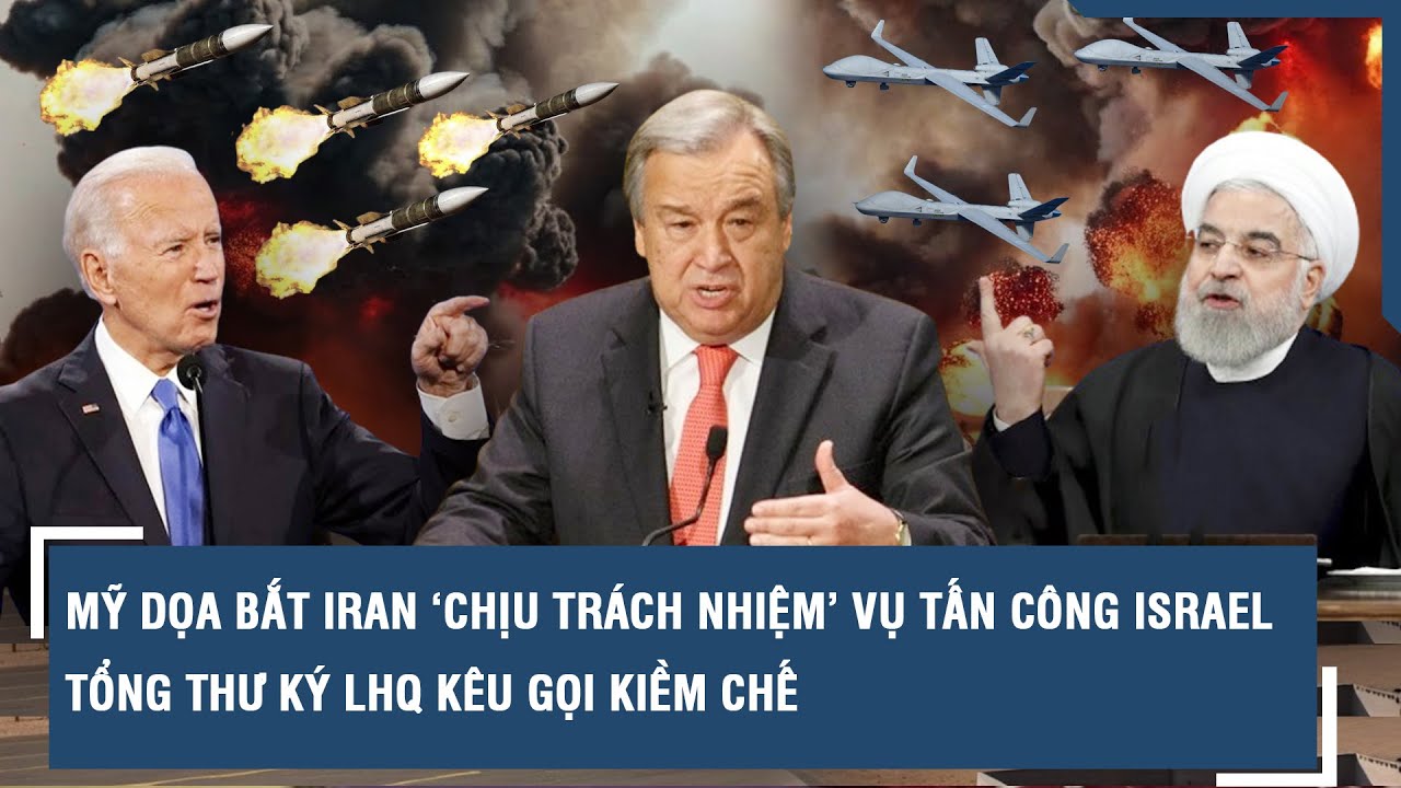 Mỹ dọa bắt Iran ‘chịu trách nhiệm’ vụ tấn công Israel, Tổng Thư ký LHQ kêu gọi kiềm chế | VTs