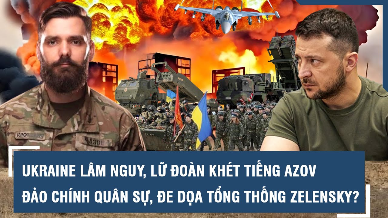 Ukraine lâm nguy, lữ đoàn khét tiếng Azov đảo chính quân sự, đe dọa Tổng thống Zelensky? l VTs