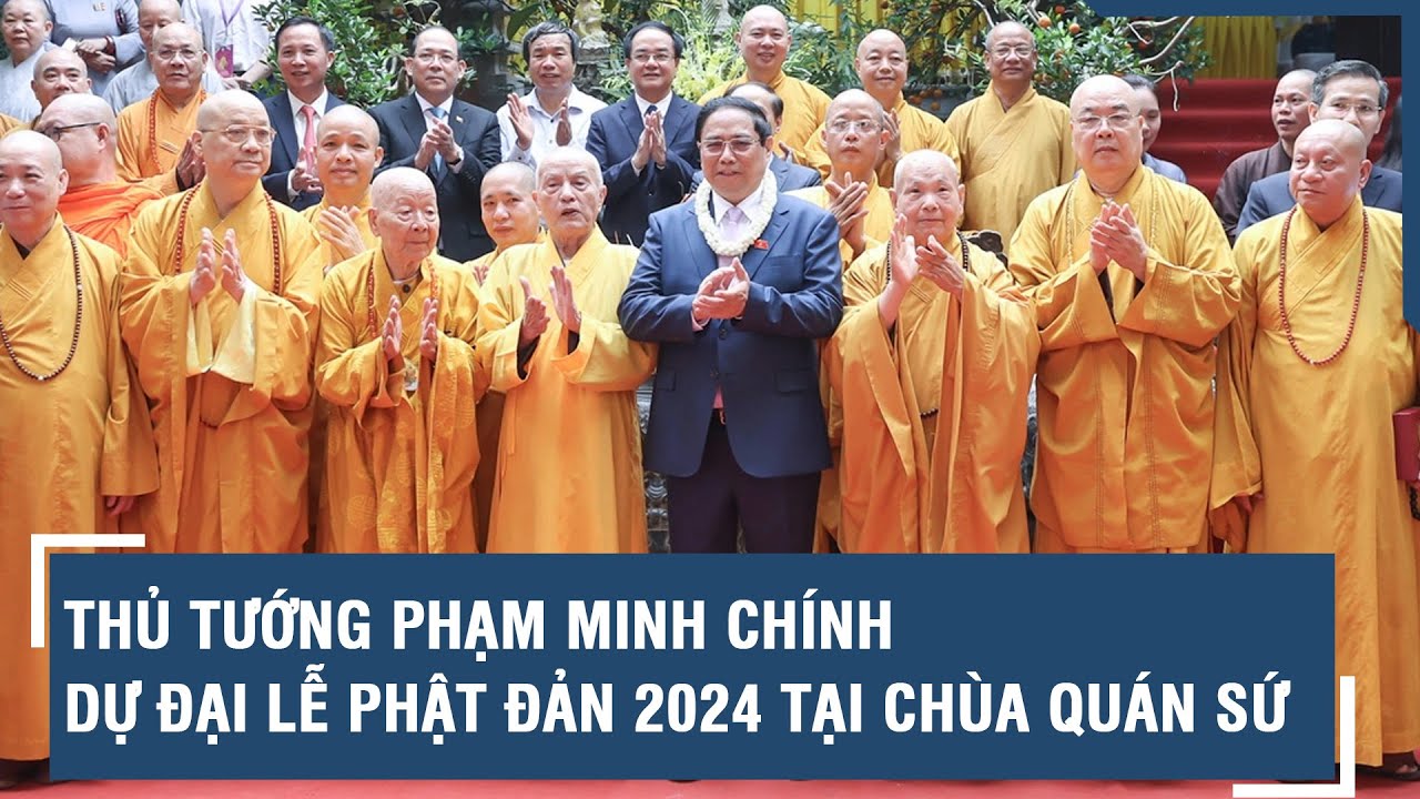 Thủ tướng Phạm Minh Chính dự Đại lễ Phật đản 2024 tại chùa Quán Sứ