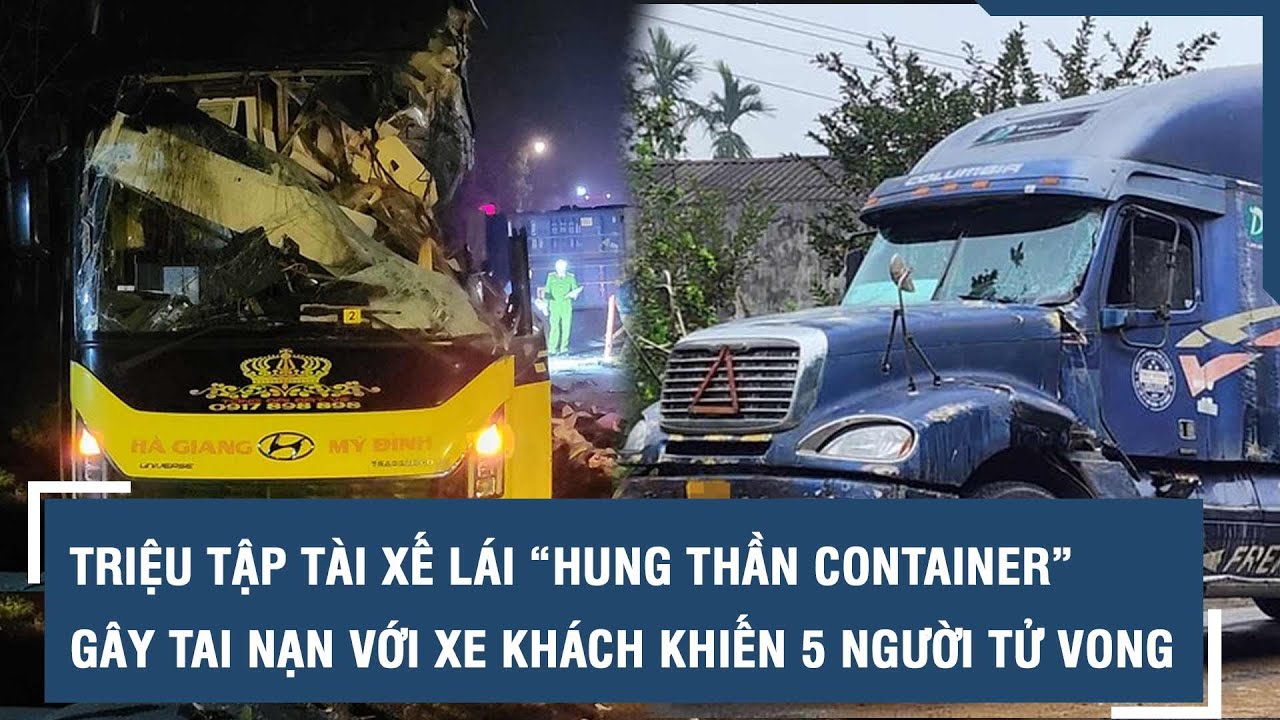 Triệu tập tài xế lái “hung thần container” gây tai nạn với xe khách khiến 5 người tử vong | VTs