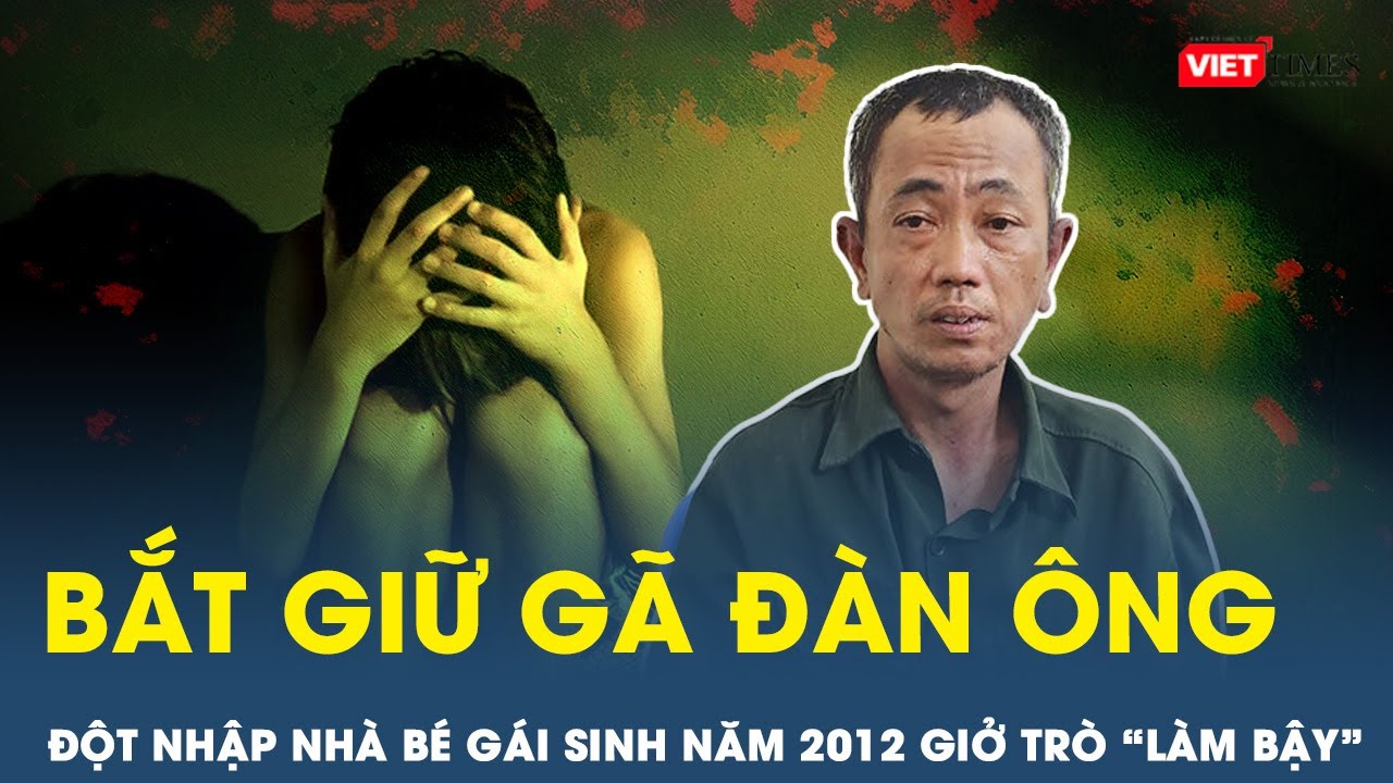 Tối 29/10: Kinh hãi gã đàn ông trèo tường vào nhà bé gái trộm đồ rồi giở trò “thú tính” | VietTimes