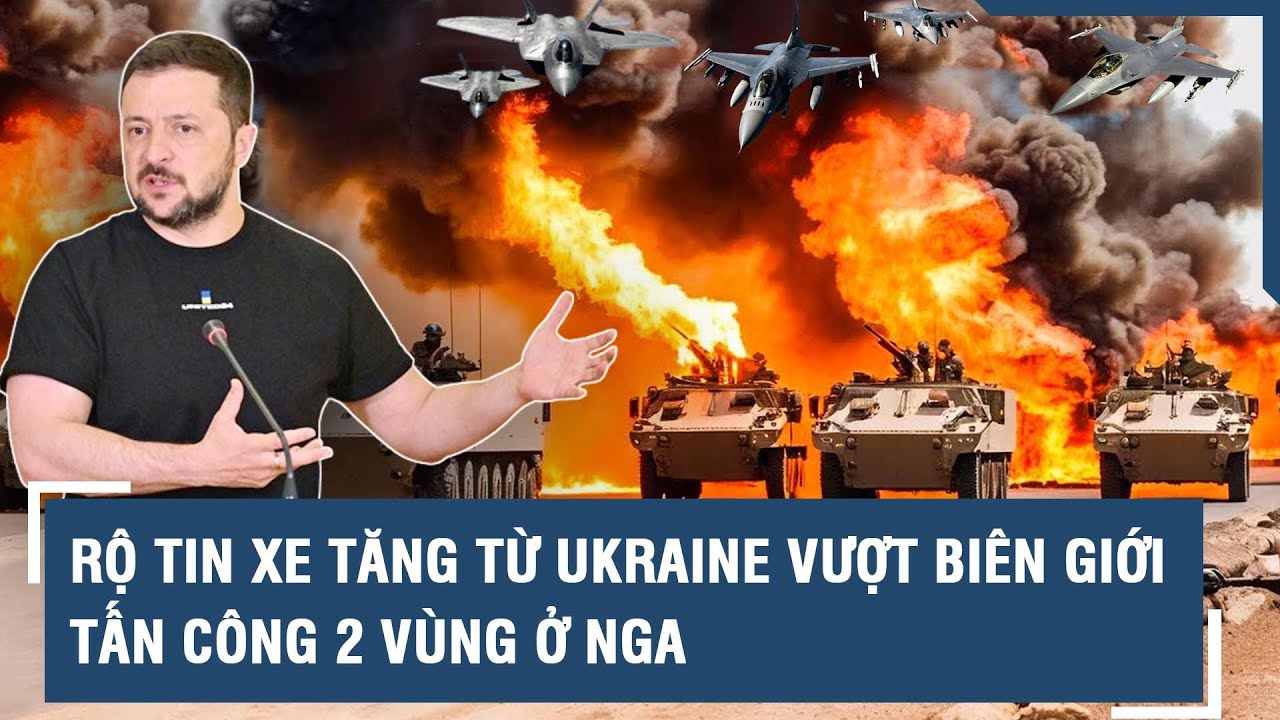 Rộ tin xe tăng từ Ukraine vượt biên giới tấn công 2 vùng ở Nga | VTs