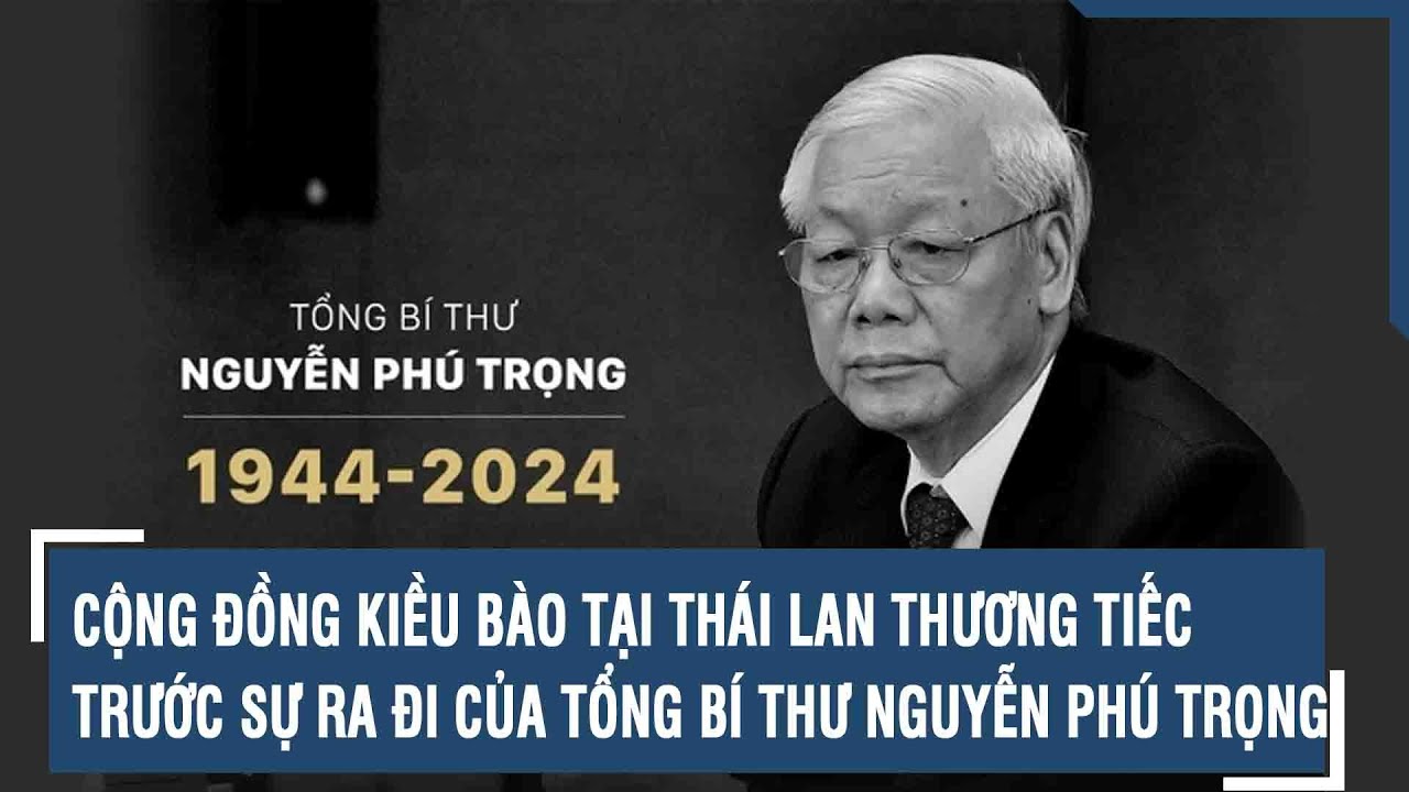 Cộng đồng kiều bào tại Thái Lan thương tiếc trước sự ra đi của Tổng Bí thư Nguyễn Phú Trọng | VTs