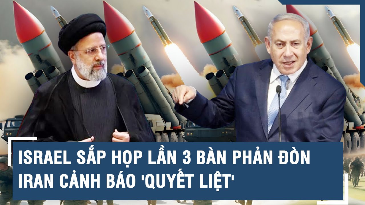 Israel sắp họp lần 3 bàn phản đòn, Iran cảnh báo 'quyết liệt' | VTs