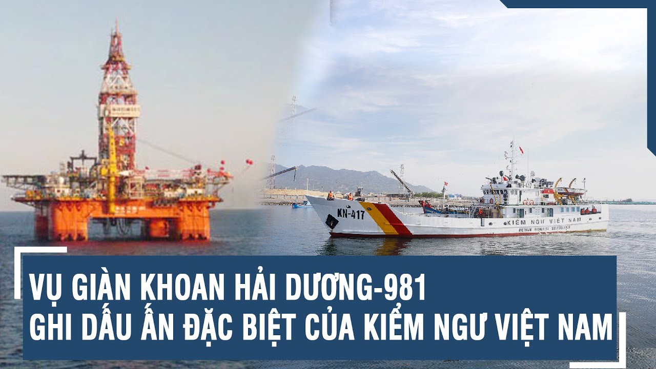 Vụ giàn khoan Hải Dương-981 ghi dấu ấn đặc biệt của Kiểm ngư Việt Nam | VTs