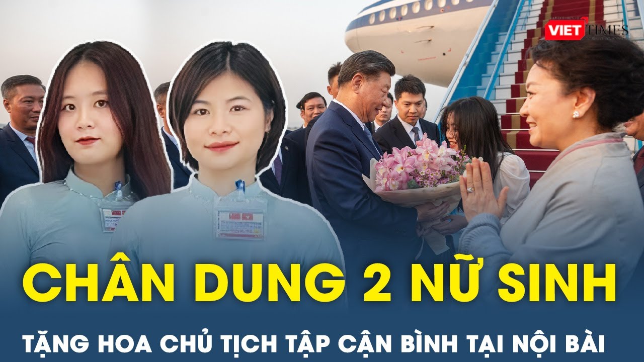 Thân thế 2 nữ sinh tặng hoa cho Tổng Bí thư, Chủ tịch nước Tập Cận Bình và Phu nhân tại Nội Bài | VT