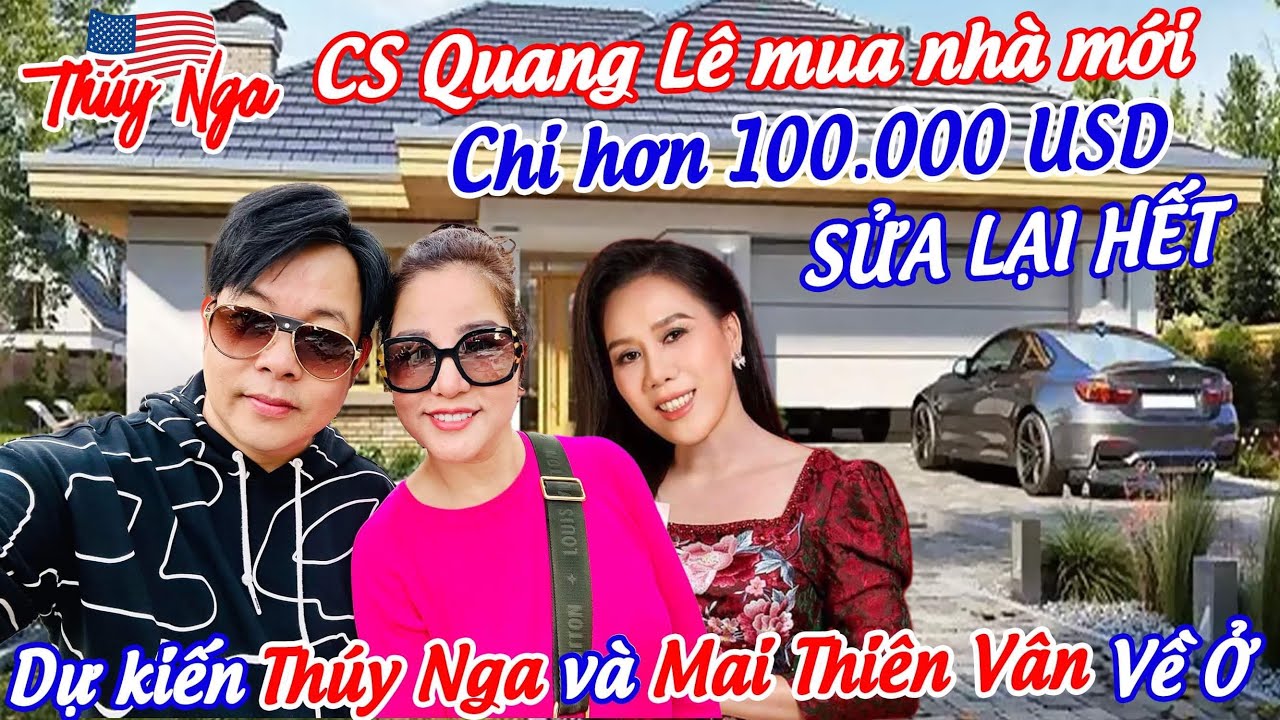 CS Quang Lê mua nhà mới chi hơn 100.000 USD sửa lại hết… dự kiến Thuý Nga và Mai Thiên Vân về ở..