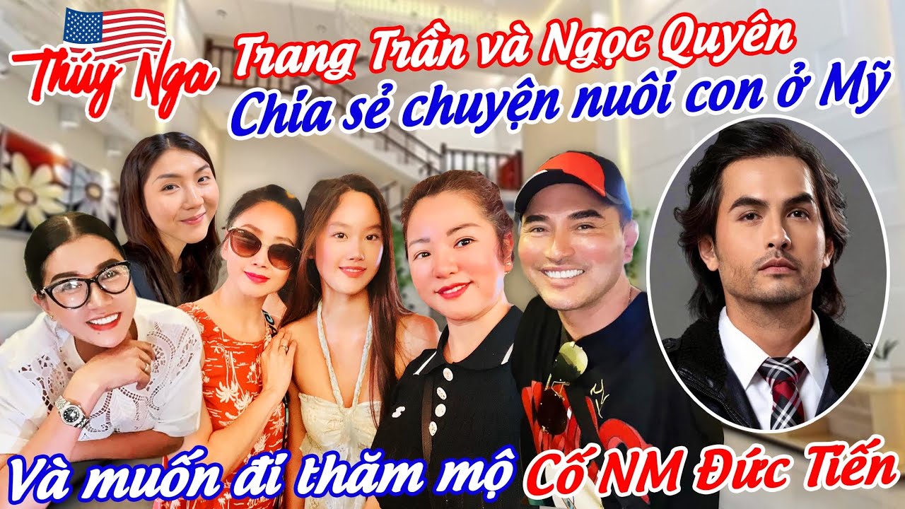 Trang Trần và Ngọc Quyên chia sẻ chuyện nuôi con ở Mỹ.. và muốn đi thăm mộ Cố NM Đức Tiến…