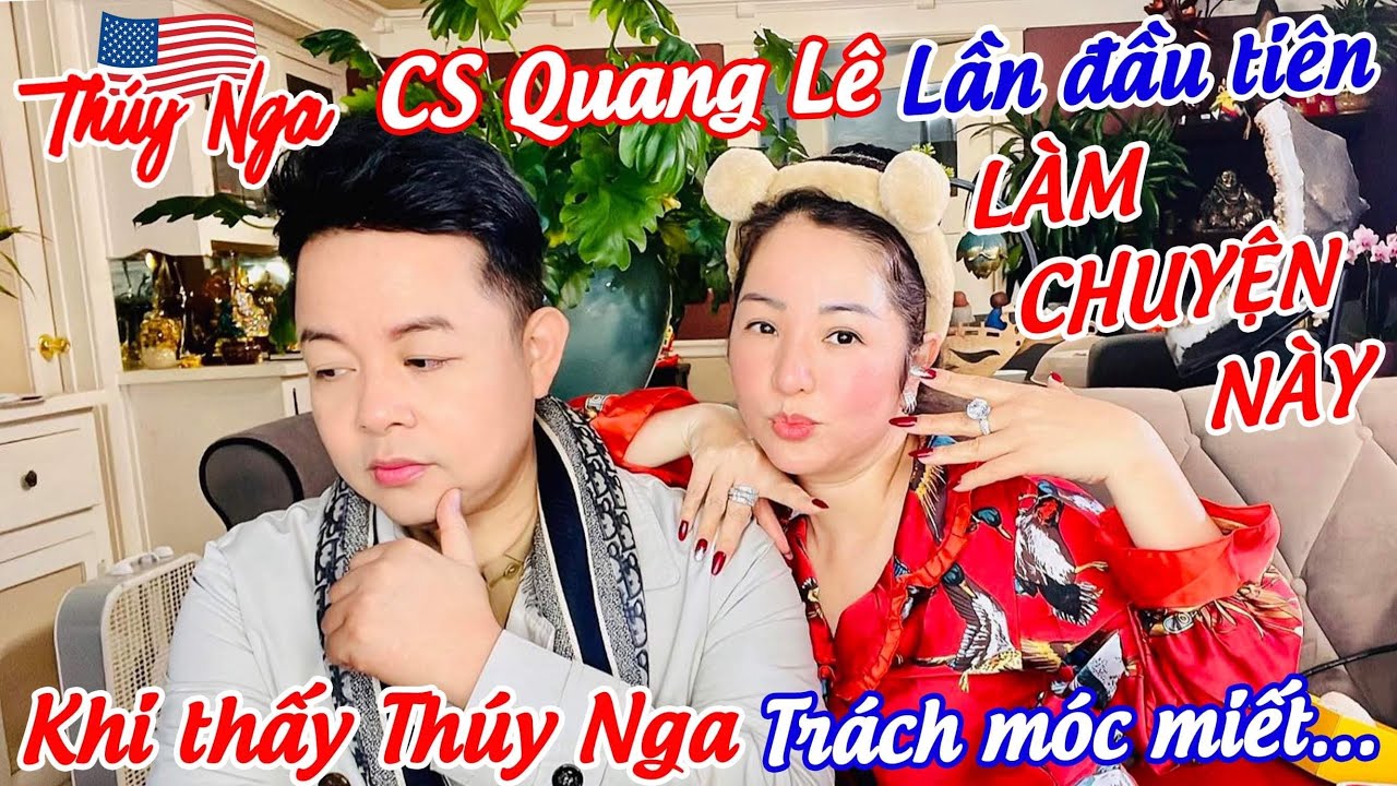 CS Quang Lê lần đầu tiên làm chuyện này khi thấy Thuý Nga trách móc miết…