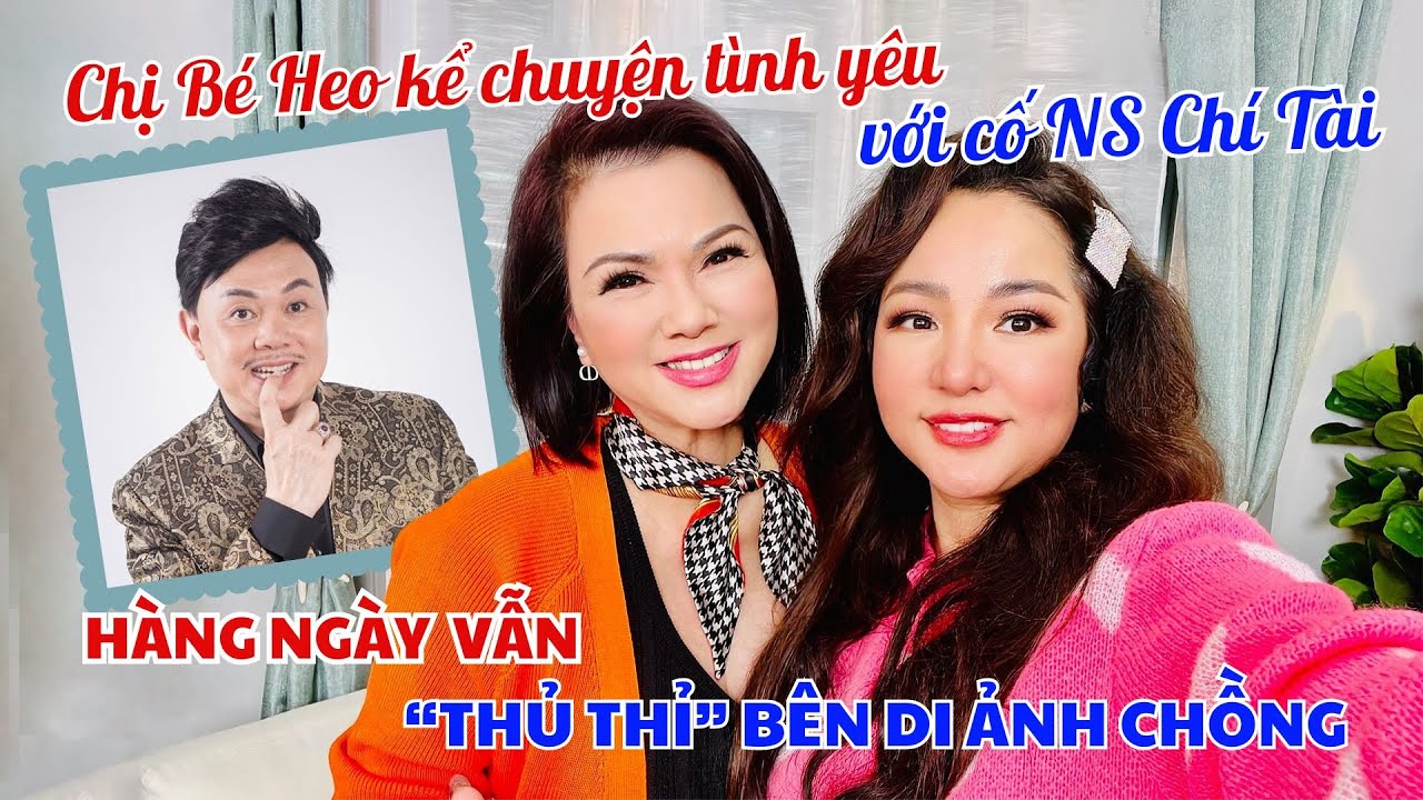 Chị Bé Heo kể chuyện tình yêu với NS Chí Tài, hàng ngày vẫn " thủ thỉ " bên di ảnh chồng