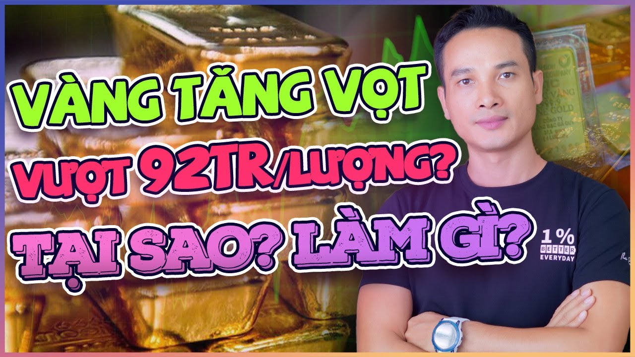 VÀNG TĂNG VỌT, VƯỢT 92 TRIỆU ĐỒNG/LƯỢNG, CÓ HIỆN TƯỢNG BONG BÓNG ĐẦU CƠ KHÔNG? TẠI SAO? CẦN LÀM GÌ?