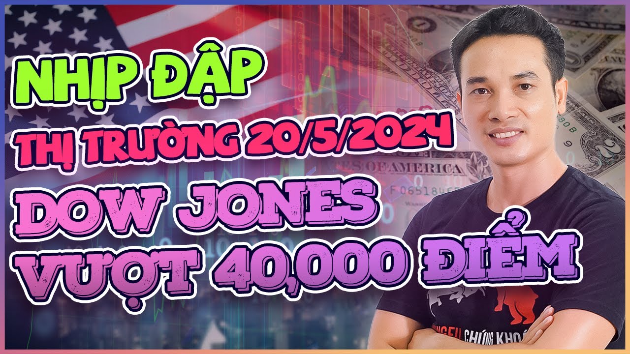 NHỊP ĐẬP THỊ TRƯỜNG #227, TUẦN 20/5/2024: DOW JONES VƯỢT 40,000 ĐIỂM? VNINDEX THÌ SAO?