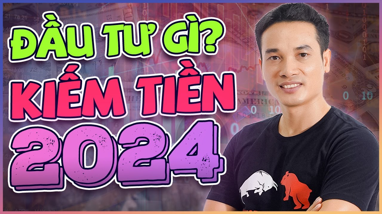 ĐẦU TƯ & KINH DOANH GÌ KIẾM BỘN TIỀN NĂM 2024 (p1)