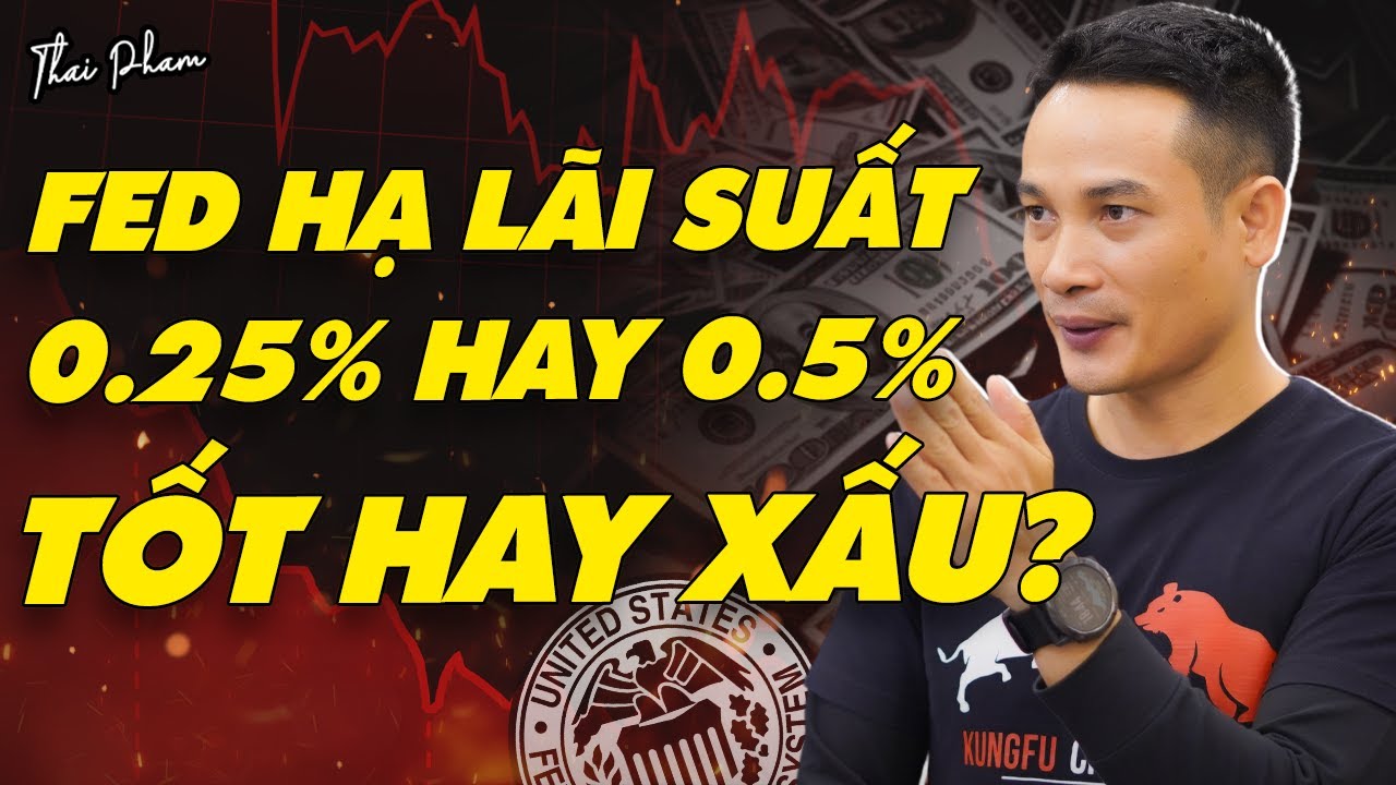 FED HẠ LÃI SUẤT 0.25% HAY 0.5%? KỊCH BẢN TỐT XẤU RA SAO?