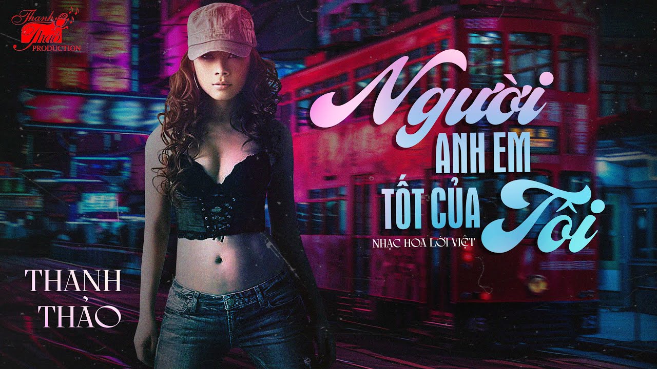 NGƯỜI ANH EM TỐT CỦA TÔI |THANH THẢO/LYRIC VIDEO/ NHẠC HOA LỜI VIỆT HOT NHẤT VỀ TÌNH ANH EM HUYNH ĐỆ