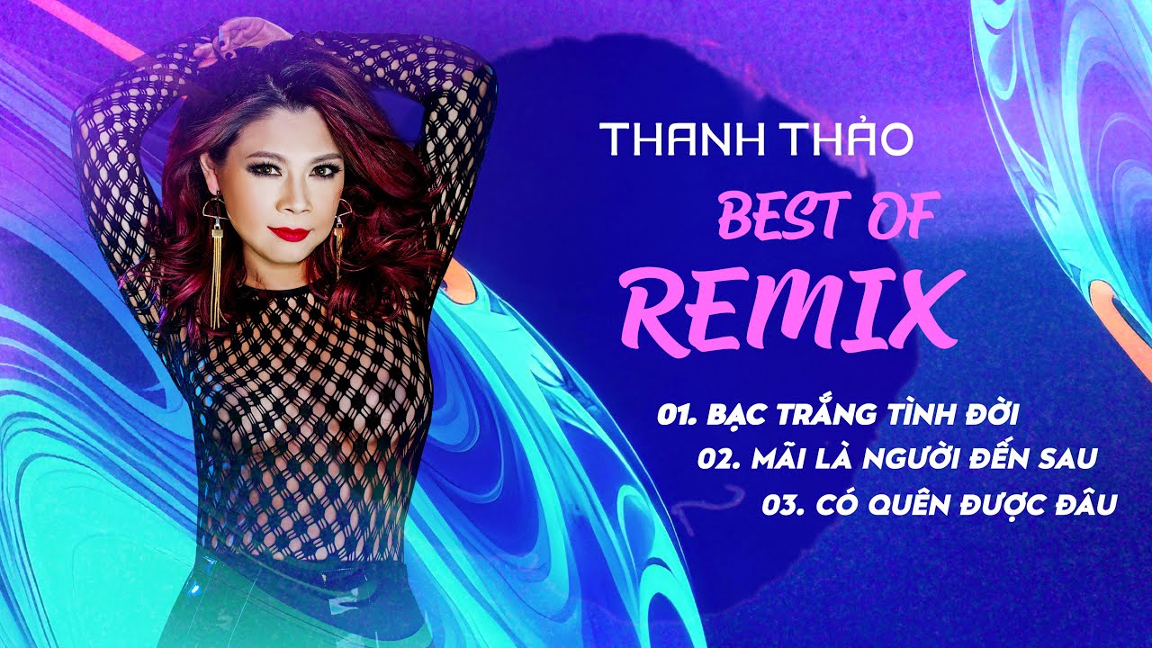 SIÊU HIT REMIX - BẠC TRẮNG TÌNH ĐỜI/ MÃI LÀ NGƯỜI ĐẾN SAU/ CÓ QUÊN ĐƯỢC ĐÂU- THANH THẢO