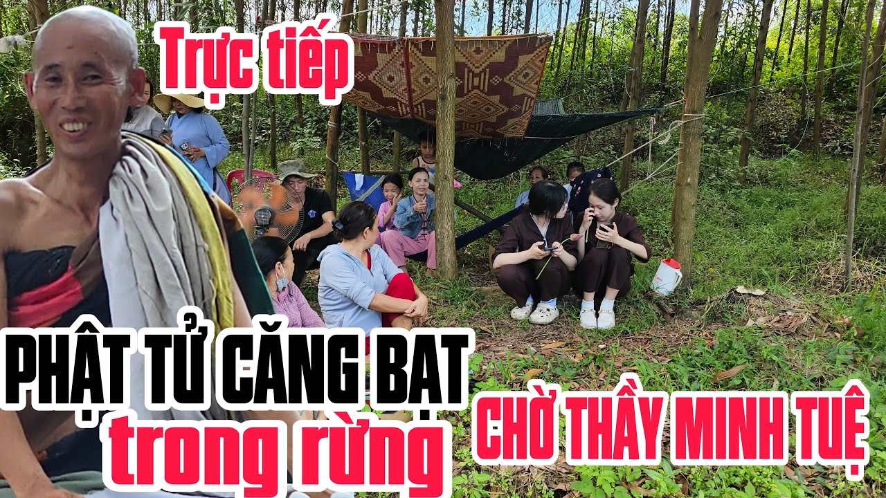 Trực tiếp PHẬT TỬ căng bạt trong rừng Chờ Thầy MINH TUỆ