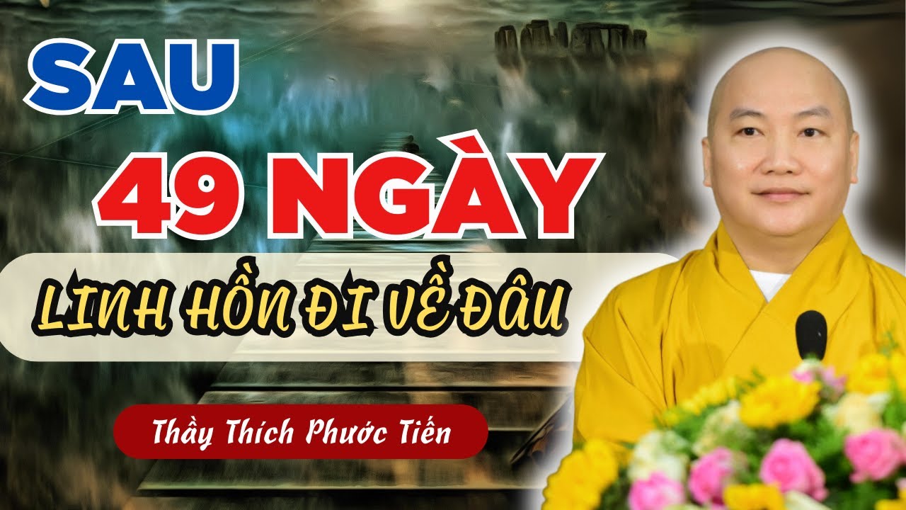 Sau 49 Ngày Linh Hồn Sẽ Đi Về Đâu Bạn Đã Biết Chưa? - Thầy Thích Phước Tiến Mới Nhất