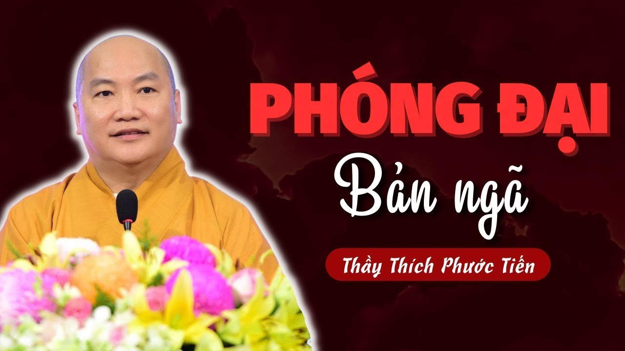 Phóng Đại Bản Ngã: Nguyên Nhân Của Mọi Khổ Đau? Làm Nào Để Không Bị Cuốn Hút | Thầy Thích Phước Tiến