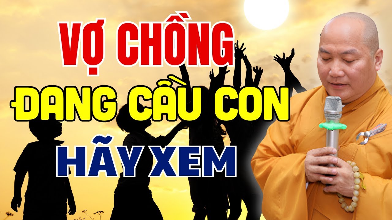 VỢ CHỒNG Nào Đang CẦU CON Không Nên Bỏ Qua Bài Giảng Này (Mới Nhất) - Thuyết Pháp Thích Phước Tiến