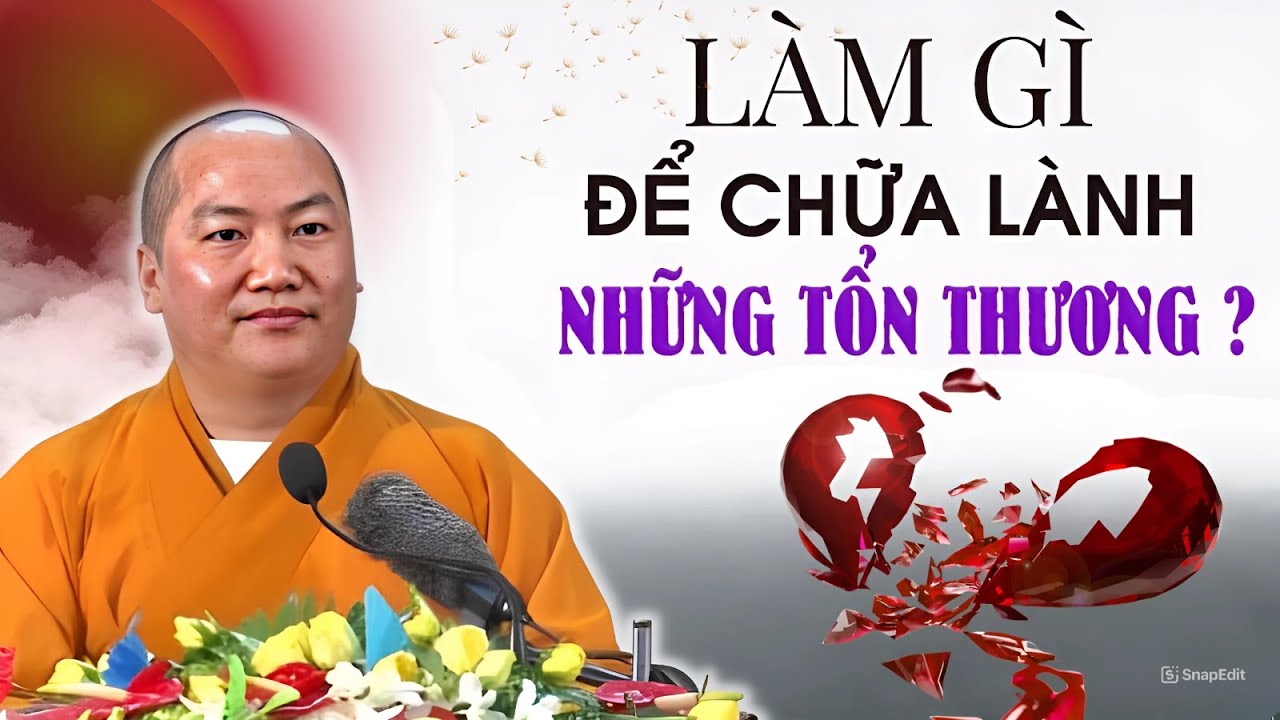 Làm sao chữa lành những tổn thương? Cách Chữa Lành Tổn Thương Bạn Cần Nên Biết.. | Thích Phước Tiến