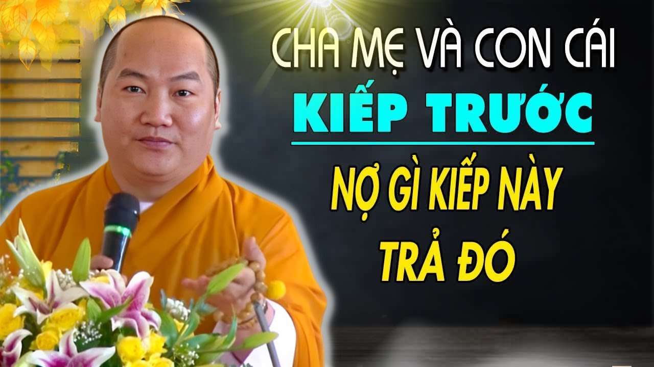 Con Cái Là Kẻ Thù Kiếp Trước Đến Đầu Thai Vào Nhà Bạn Để Đòi Nợ? Thích Phước Tiến Thuyết Giảng