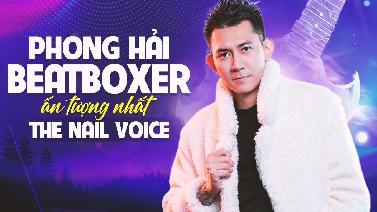 BEATBOXER Nguyễn Phong Hải - Những Phần Thi ẤN TƯỢNG NHẤT The Nail Voice 2023