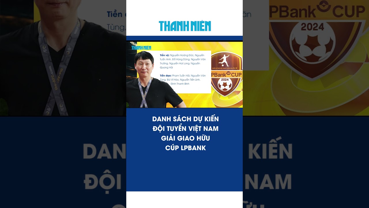 Danh sách dự kiến đội tuyển Việt Nam ở giải giao hữu LPBank Cup