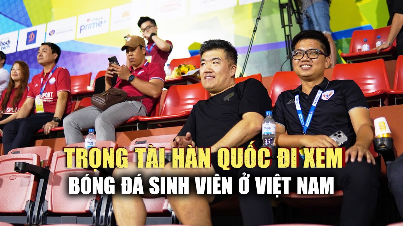 Trọng tài Hàn Quốc đi xem bóng đá sinh viên ở Việt Nam: "Quá đông khán giả"