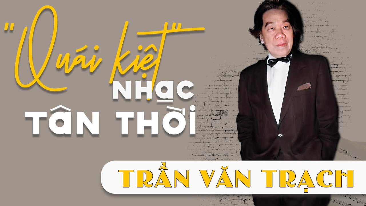 TRẦN VĂN TRẠCH - Quái kiệt đa tài của nền âm nhạc Sài Gòn xưa