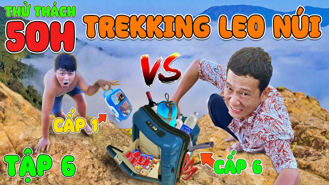 Thử Thách 50 Giờ Cắm Trại Trên Núi | Tập 6: 50h Cắm Trại Trekking Leo Núi Vali Cấp 1 vs Vali Cấp 6