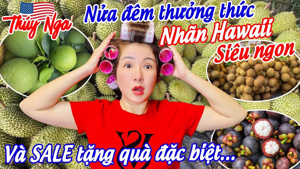 Thuý Nga nửa đêm thưởng thức Nhãn Haiwaii siêu ngon và sale tặng quà đặc biệt…