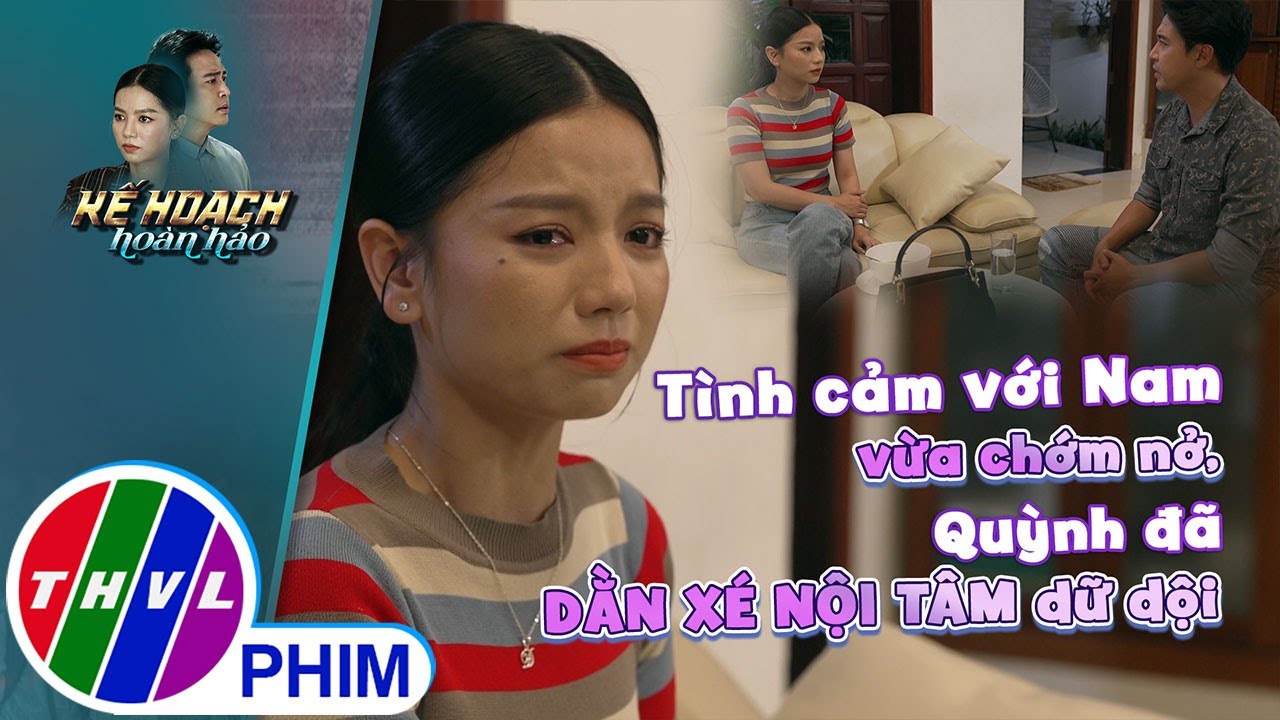 Tình cảm với Nam vừa chớm nở, Quỳnh đã dằn xé nội tâm dữ dội | KẾ HOẠCH HOÀN HẢO - TẬP 15