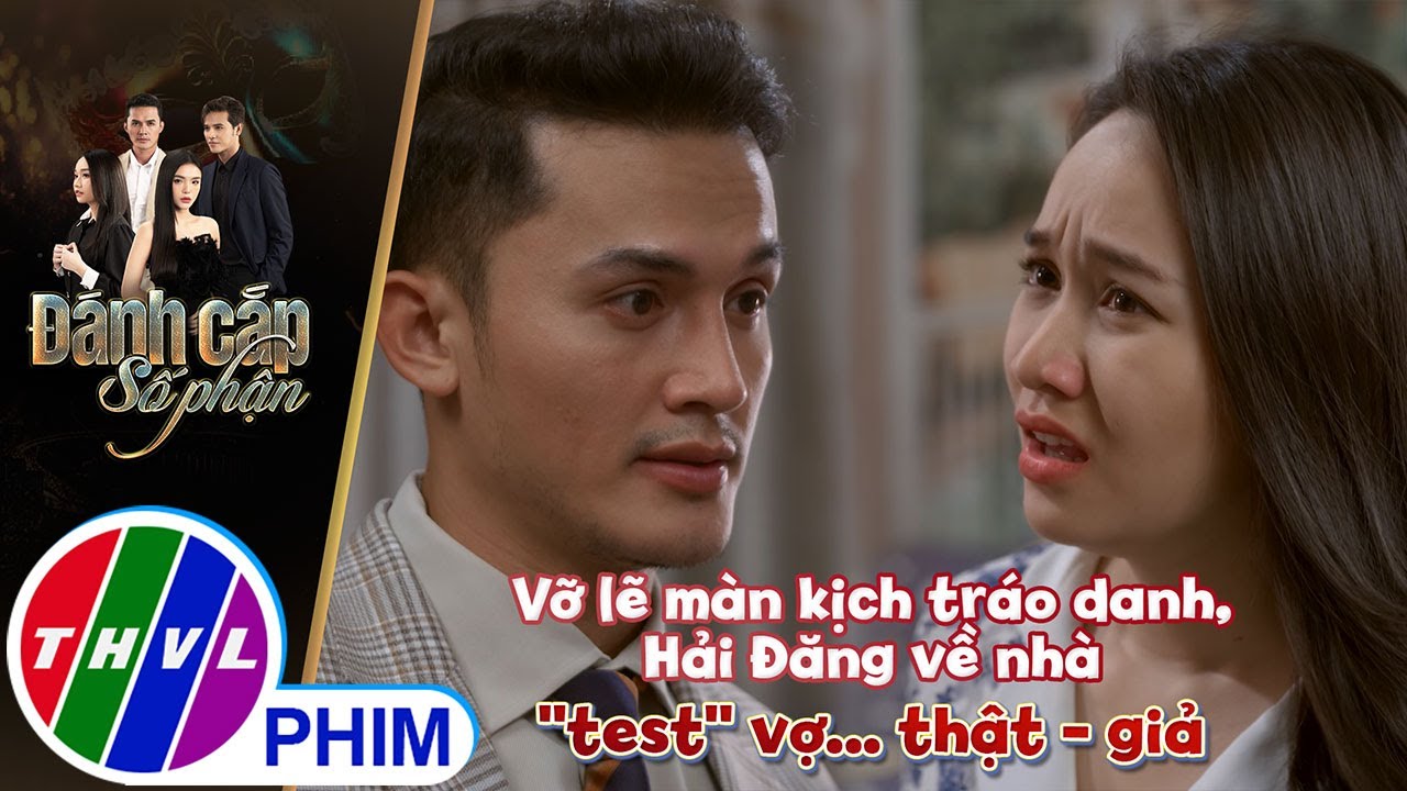 Vỡ lẽ màn kịch tráo danh, Hải Đăng về nhà ''test'' vợ... thật - giả | ĐÁNH CẮP SỐ PHẬN