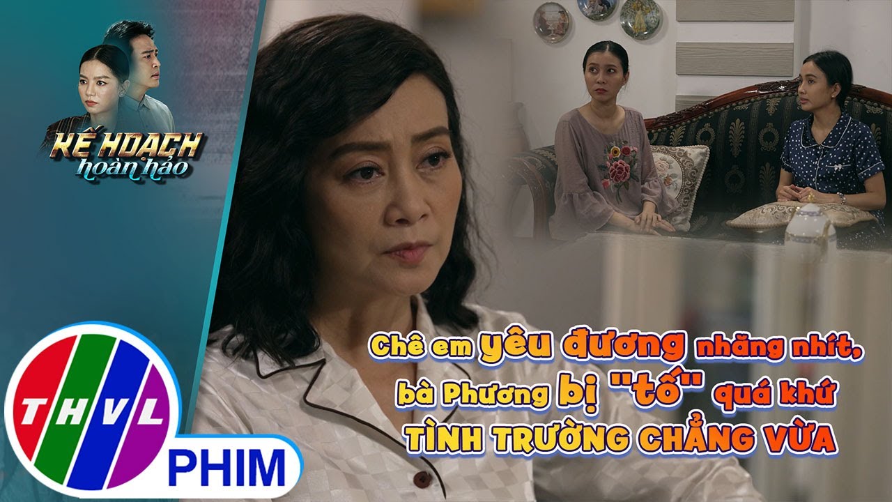 Chê em yêu đương nhăng nhít, bà Phương bị ''tố'' quá khứ tình trường chẳng vừa | KẾ HOẠCH HOÀN HẢO