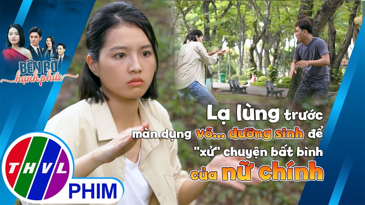 Lạ lùng trước màn dụng võ... dưỡng sinh để ''xử'' chuyện bất bình của nữ chính | BÊN BỜ HẠNH PHÚC