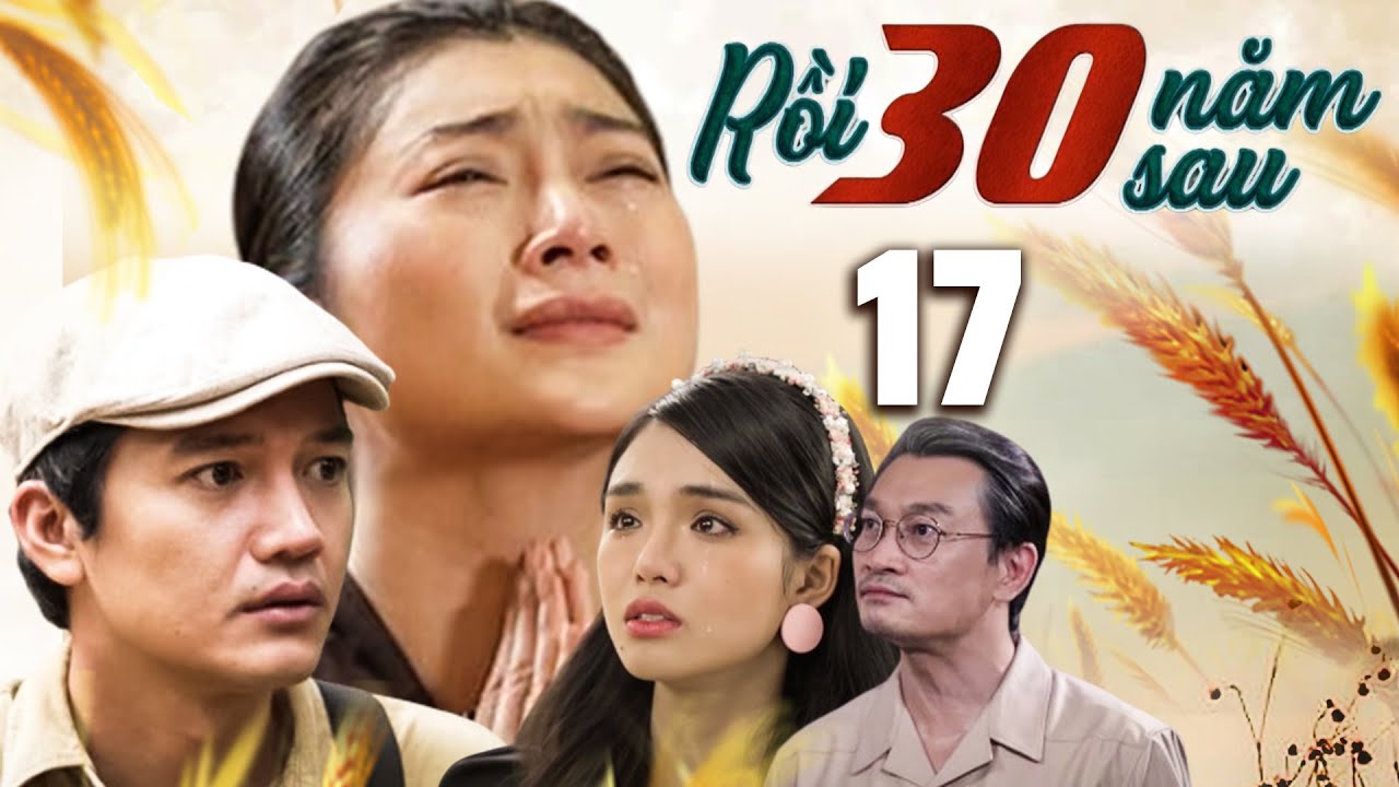 PHIM RỒI 30 NĂM SAU - TẬP 17 | PHIM BỘ VIỆT NAM HAY NHẤT 2024 | PHIM TÂM LÝ XÃ HỘI MỚI NHẤT 2024