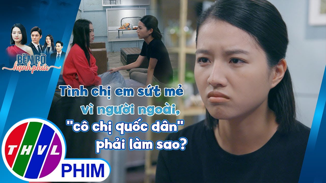 Tình chị em sứt mẻ vì người ngoài, ''cô chị quốc dân'' phải làm sao? | BÊN BỜ HẠNH PHÚC